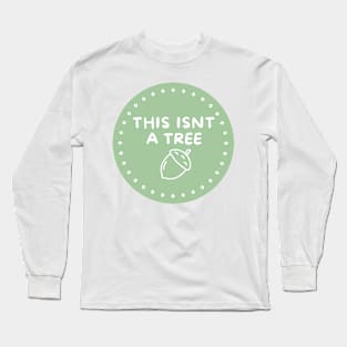 this is not a tree Long Sleeve T-Shirt